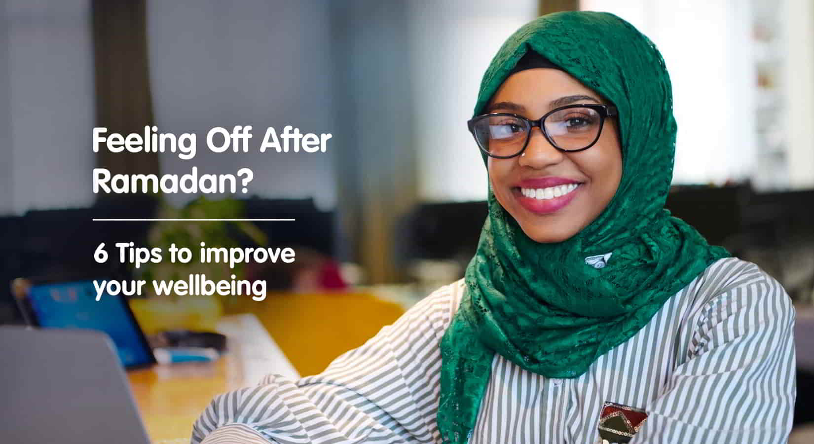 Feeling Off After Ramadan?: 6 Tips to Improve Your Wellbeing